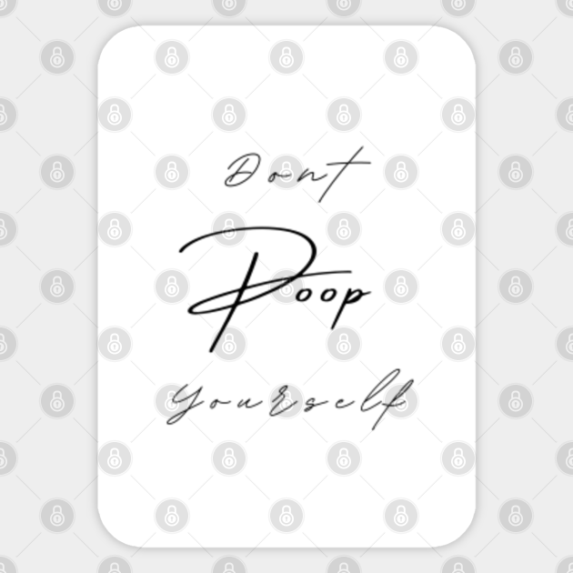dont poop yourself pooping quote Pooping Sticker TeePublic